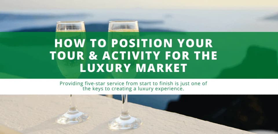 How to Position Your Tour for Luxury Guests
