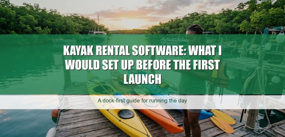 Kayak Rental Software: What I Would Set Up Before the First Launch