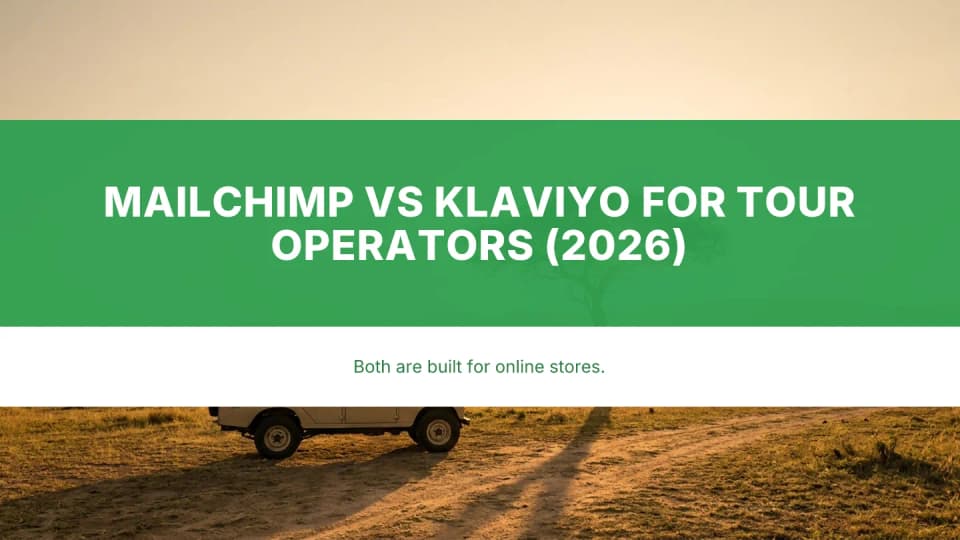 Mailchimp vs Klaviyo for Tour Operators: Picking an Email Platform for a Seasonal Booking Business