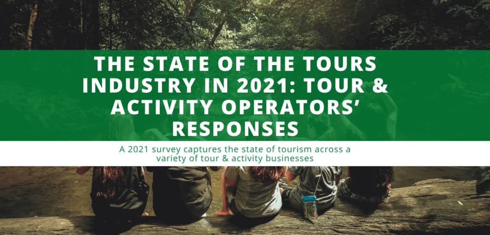 The State of the Tours Industry in 2021: Tour & Activity Operators’ Responses