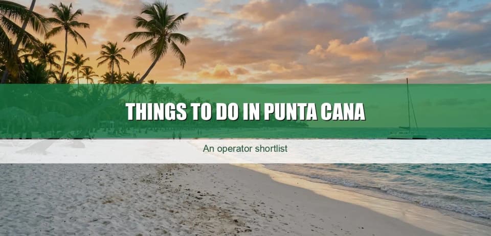 Things to do in Punta Cana: an operator's shortlist